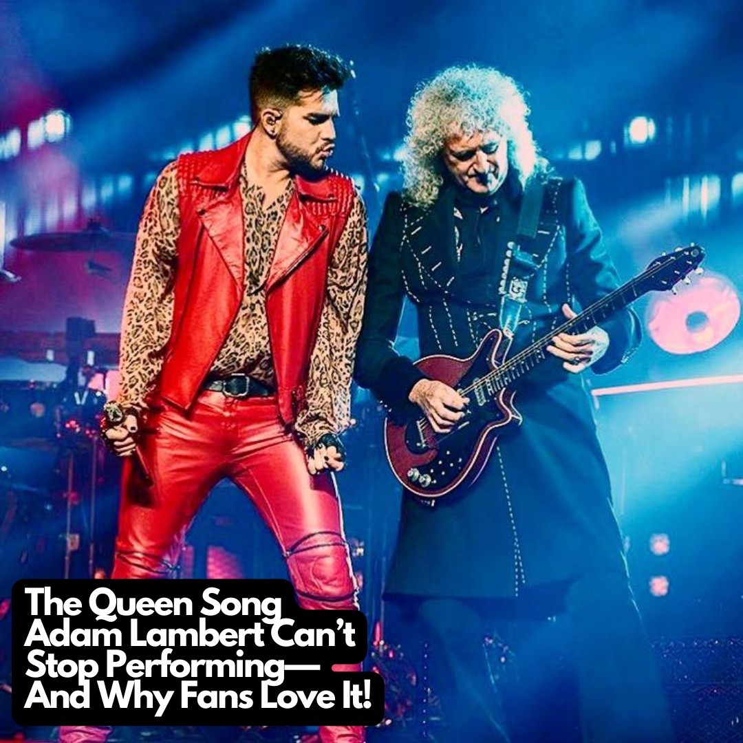 The Queen Song Adam Lambert Can’t Stop Performing—And Why Fans Love It!